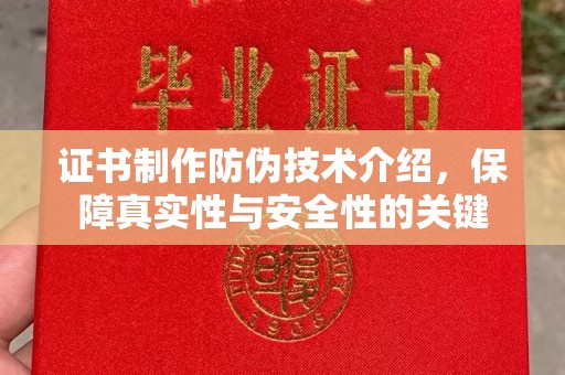 嵩明证书制作防伪技术介绍，保障真实性与安全性的关键